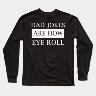 dad jokes are how eye roll Long Sleeve T-Shirt